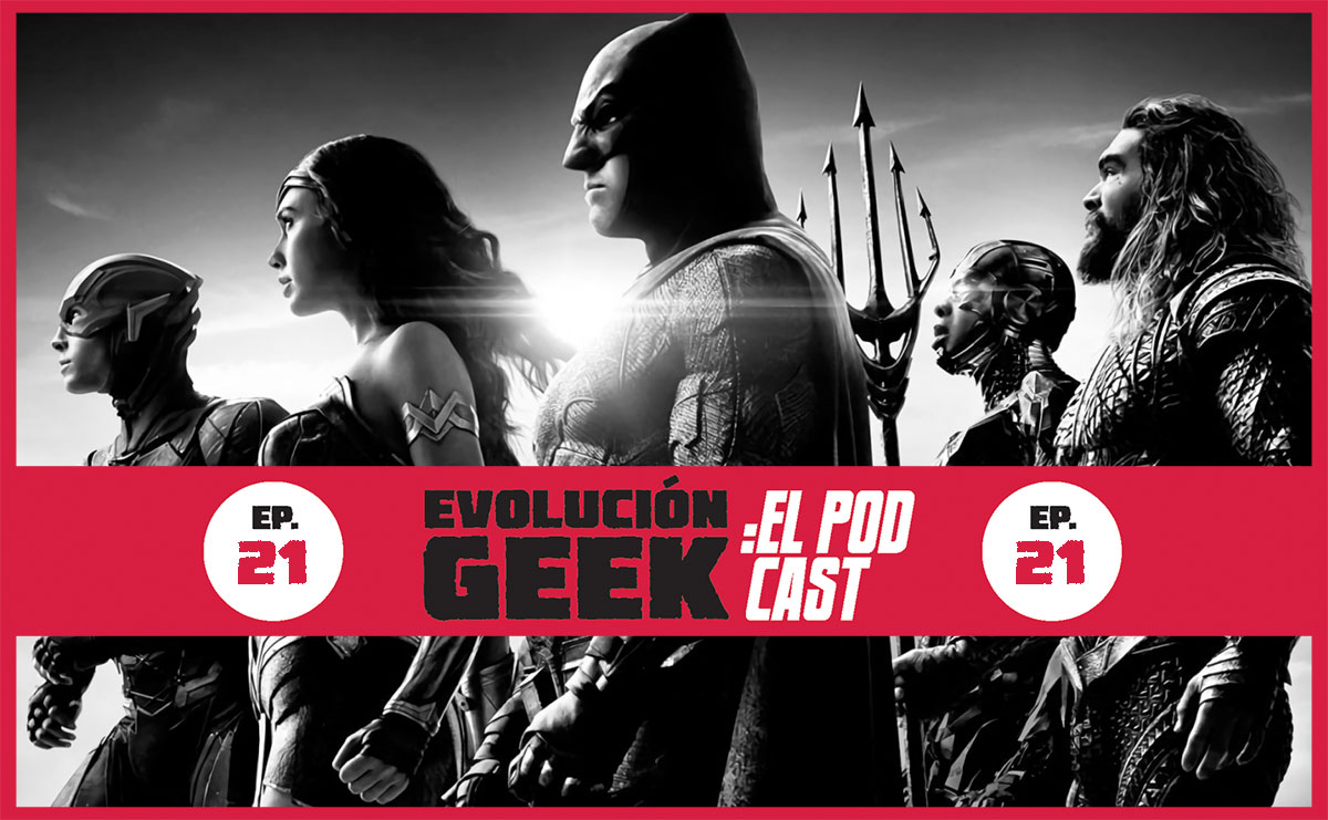 Evolución Geek – El Podcast: Ep 21: Zack Snyder’s Justice League – Review (aplican spoilers)