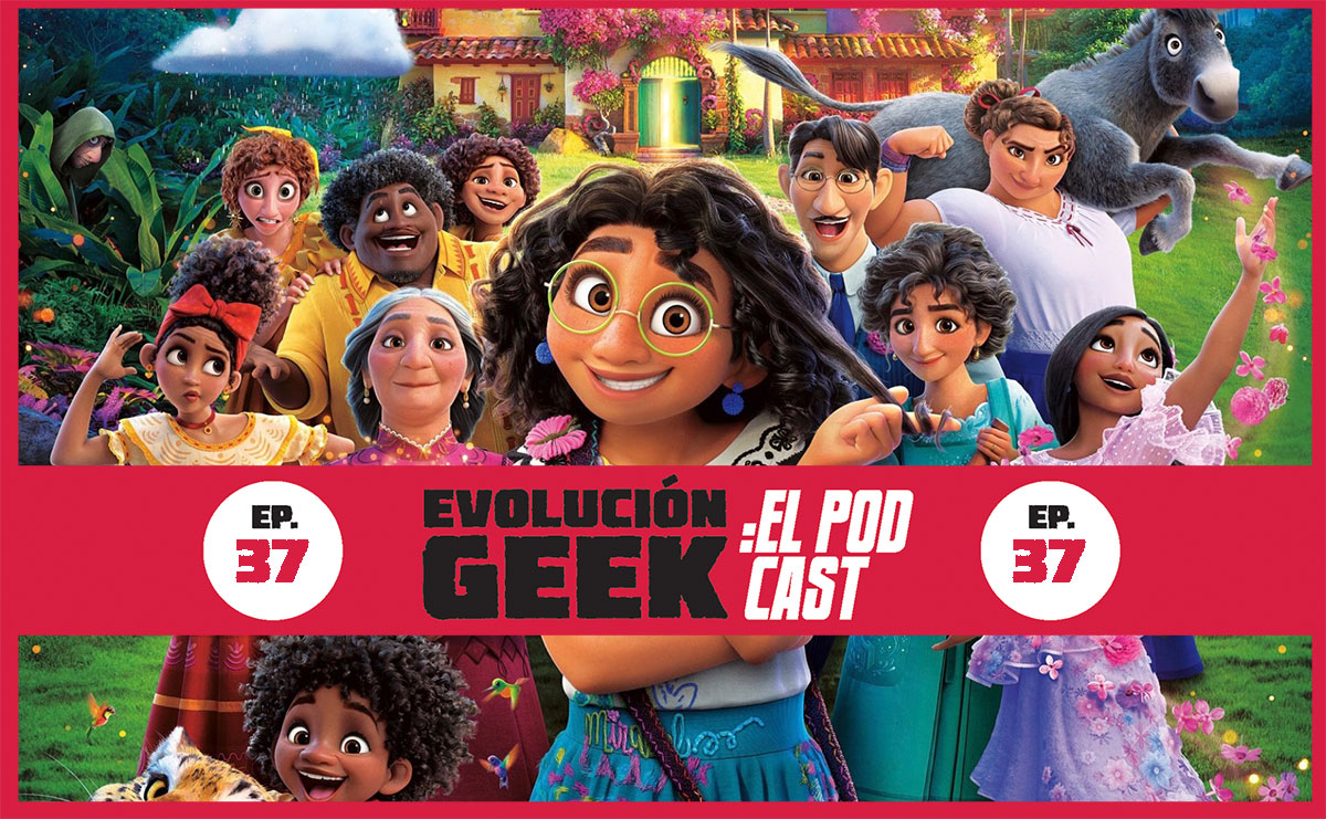Evolución Geek: El Podcast – Ep 37: ‘Encanto’ y el Efecto Disney+