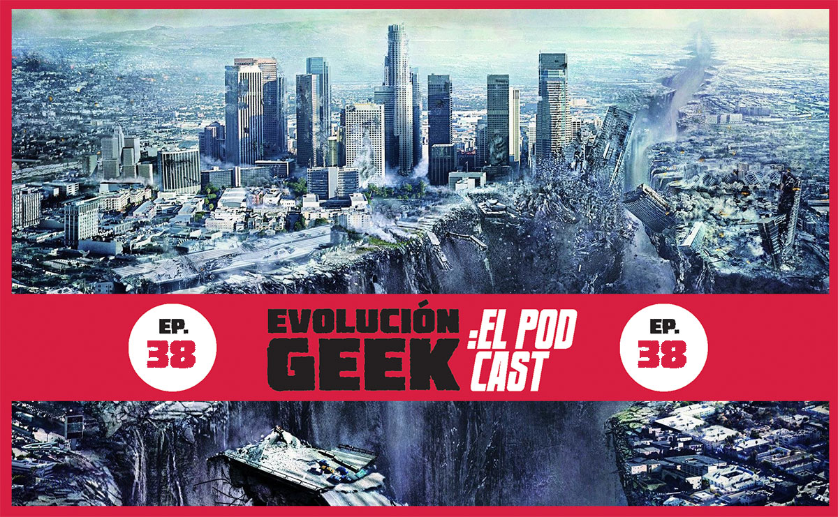 Evolución Geek: El Podcast – Ep 38: Películas sobre desastres que… son un desastre