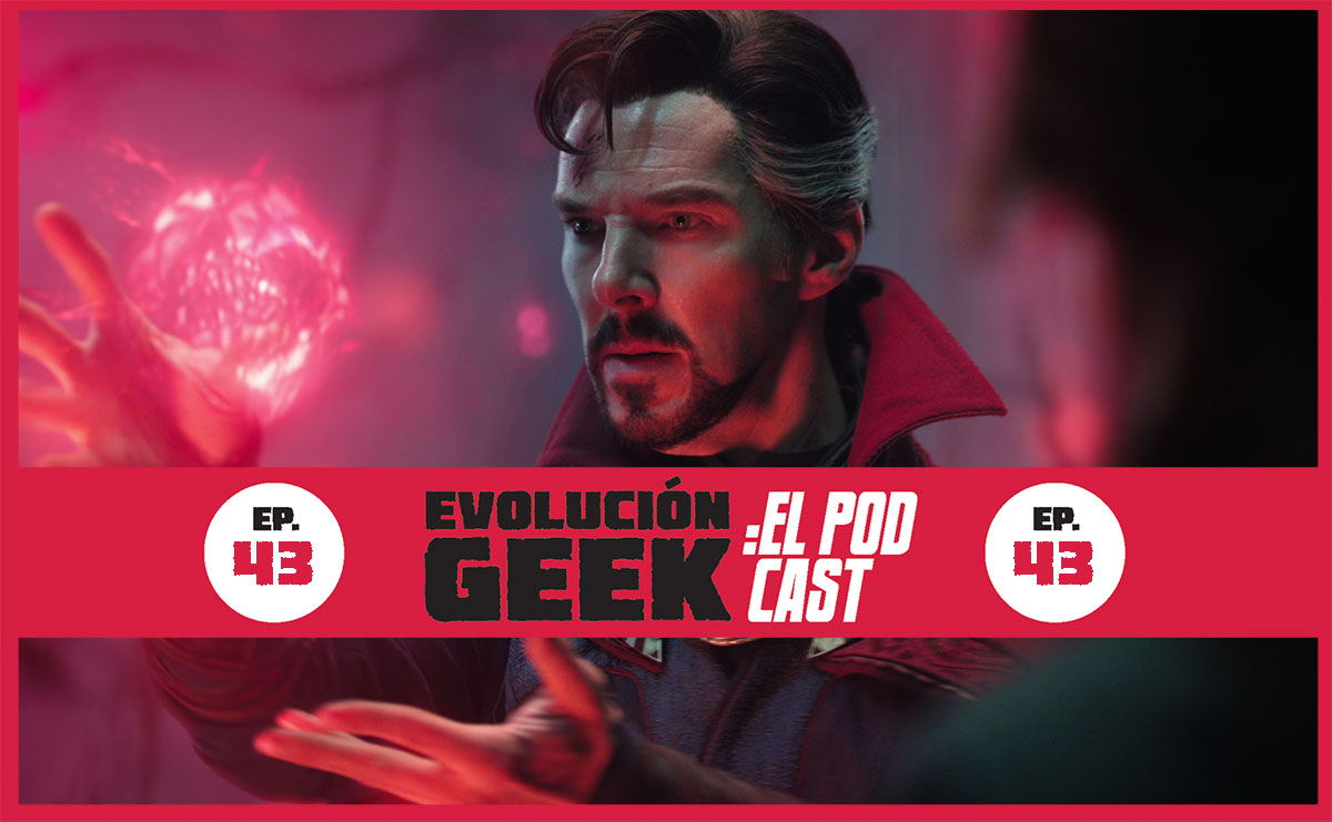 Evolución Geek: El Podcast – Ep 43: Review ‘Doctor Strange in the Multiverse of Madness’ (aplican spoilers)